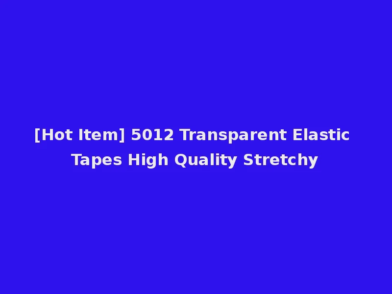 [Hot Item] 5012 Transparent Elastic Tapes High Quality Stretchy