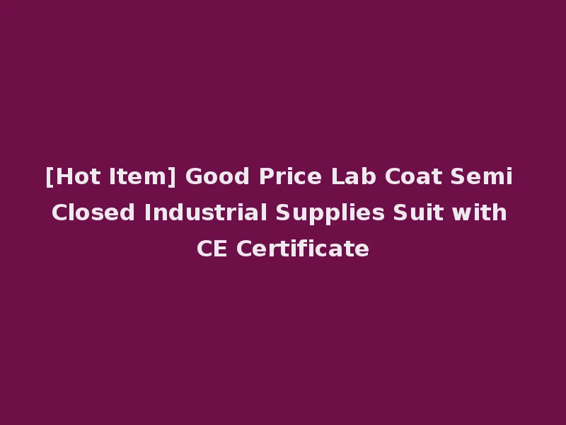 [Hot Item] Good Price Lab Coat Semi Closed Industrial Supplies Suit with CE Certificate