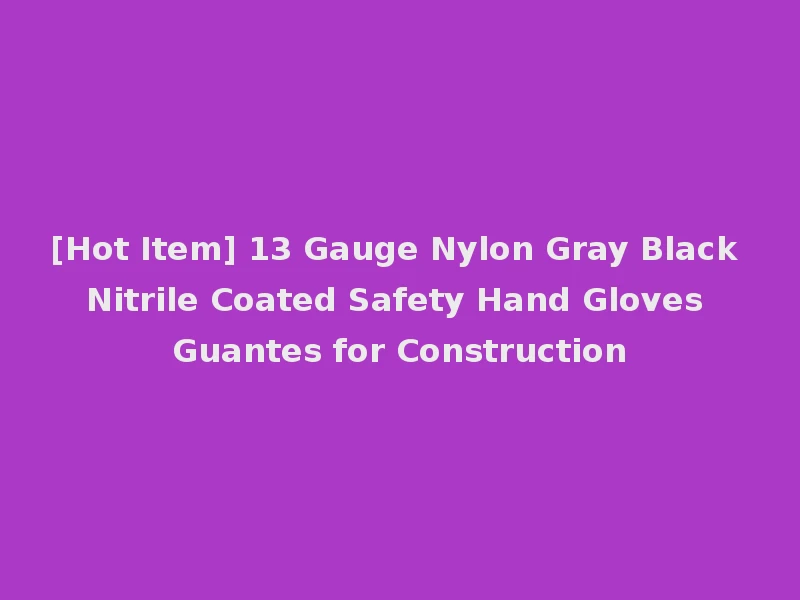 [Hot Item] 13 Gauge Nylon Gray Black Nitrile Coated Safety Hand Gloves Guantes for Construction