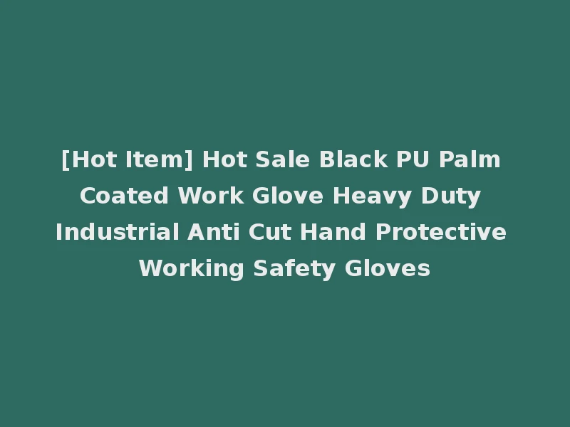 [Hot Item] Hot Sale Black PU Palm Coated Work Glove Heavy Duty Industrial Anti Cut Hand Protective Working Safety Gloves