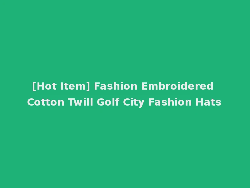 [Hot Item] Fashion Embroidered Cotton Twill Golf City Fashion Hats