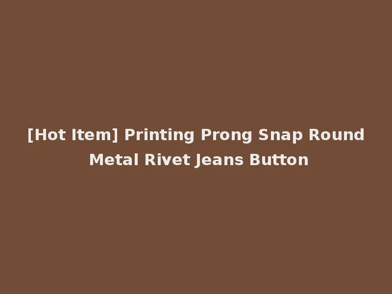 [Hot Item] Printing Prong Snap Round Metal Rivet Jeans Button