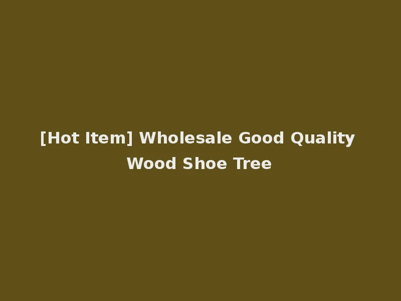 [Hot Item] Wholesale Good Quality Wood Shoe Tree