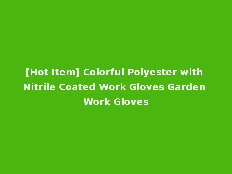 [Hot Item] Colorful Polyester with Nitrile Coated Work Gloves Garden Work Gloves