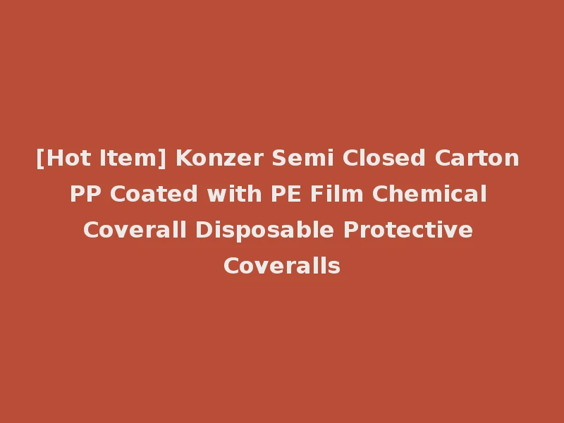 [Hot Item] Konzer Semi Closed Carton PP Coated with PE Film Chemical Coverall Disposable Protective Coveralls