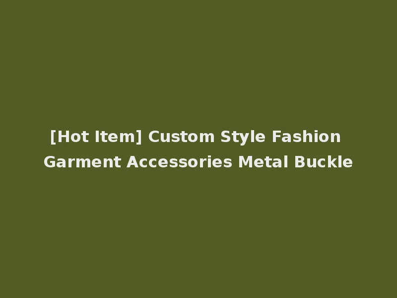 [Hot Item] Custom Style Fashion Garment Accessories Metal Buckle