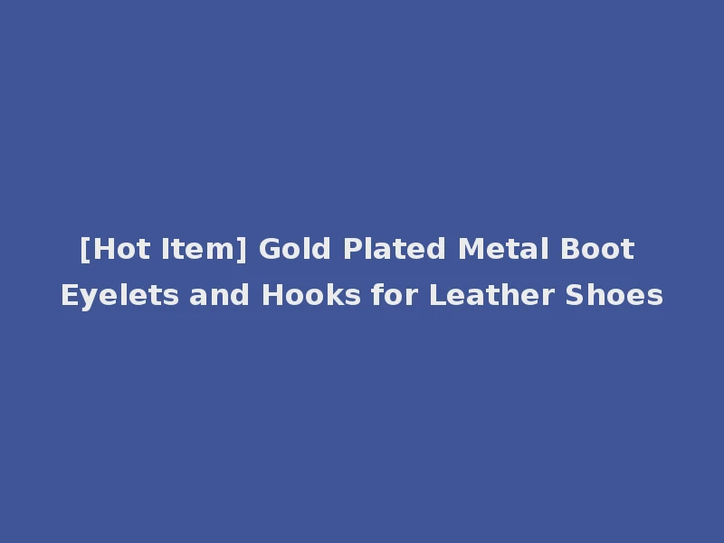 [Hot Item] Gold Plated Metal Boot Eyelets and Hooks for Leather Shoes