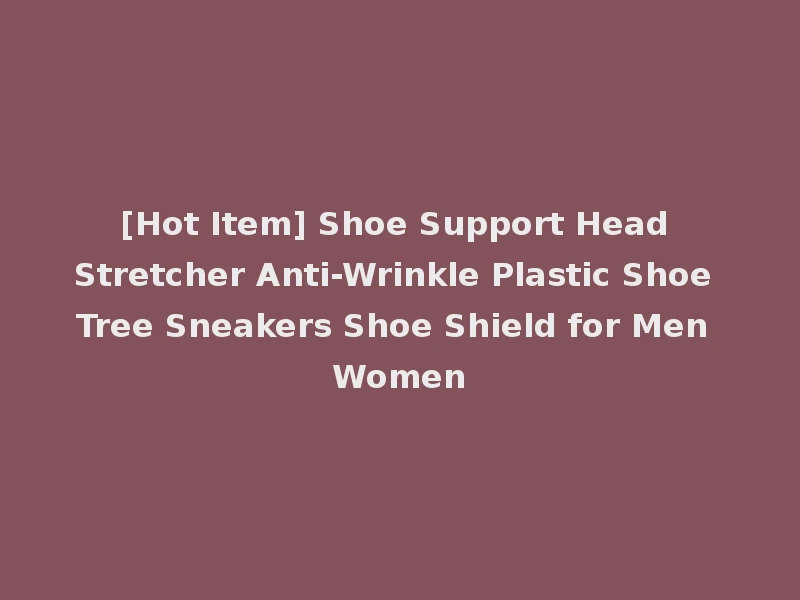 [Hot Item] Shoe Support Head Stretcher Anti-Wrinkle Plastic Shoe Tree Sneakers Shoe Shield for Men Women