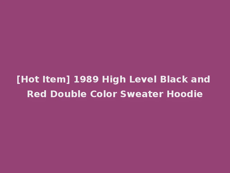 [Hot Item] 1989 High Level Black and Red Double Color Sweater Hoodie