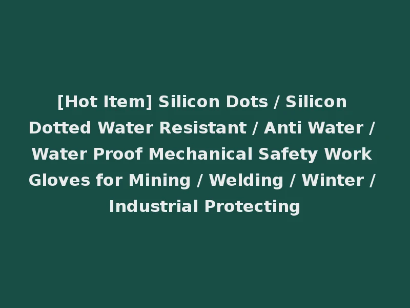 [Hot Item] Silicon Dots / Silicon Dotted Water Resistant / Anti Water / Water Proof Mechanical Safety Work Gloves for Mining / Welding / Winter / Industrial Protecting