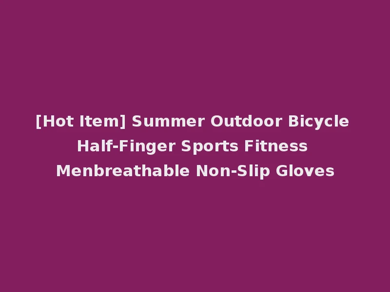 [Hot Item] Summer Outdoor Bicycle Half-Finger Sports Fitness Menbreathable Non-Slip Gloves