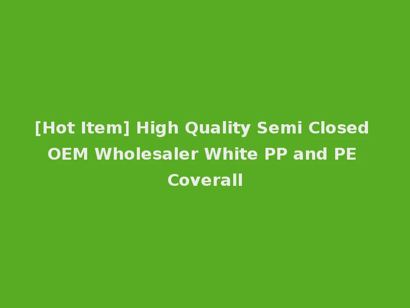 [Hot Item] High Quality Semi Closed OEM Wholesaler White PP and PE Coverall