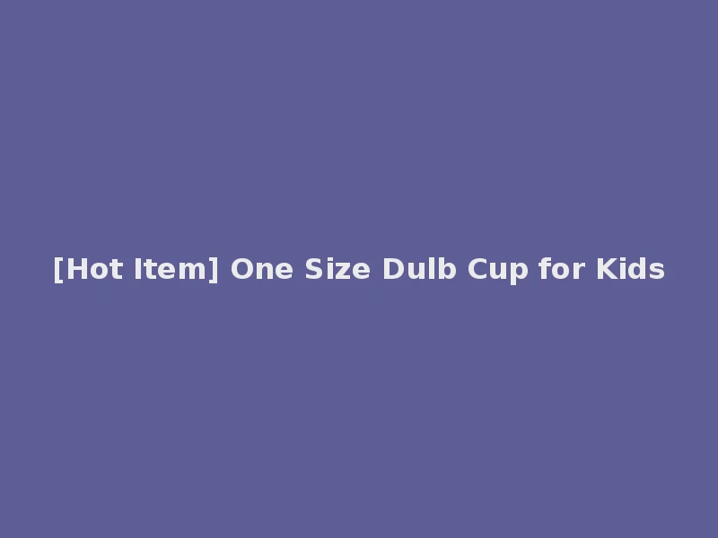 [Hot Item] One Size Dulb Cup for Kids