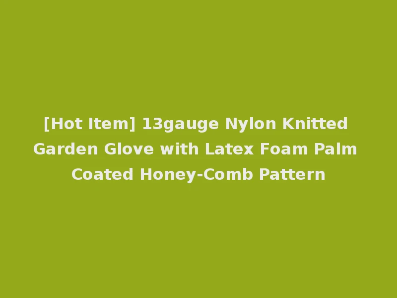 [Hot Item] 13gauge Nylon Knitted Garden Glove with Latex Foam Palm Coated Honey-Comb Pattern