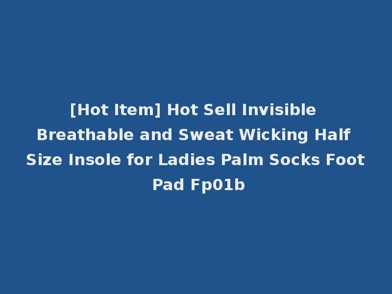 [Hot Item] Hot Sell Invisible Breathable and Sweat Wicking Half Size Insole for Ladies Palm Socks Foot Pad Fp01b