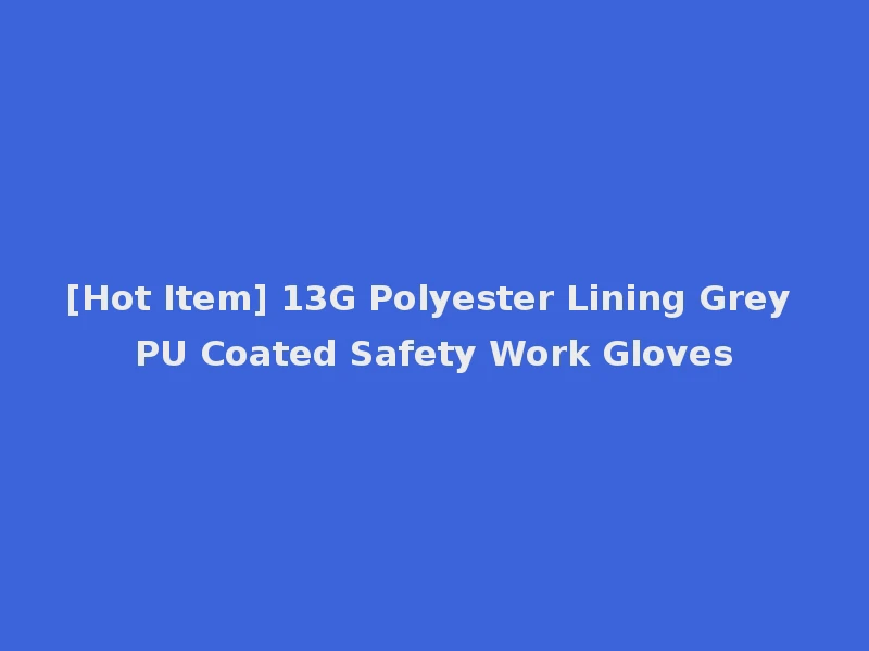 [Hot Item] 13G Polyester Lining Grey PU Coated Safety Work Gloves