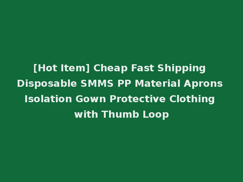 [Hot Item] Cheap Fast Shipping Disposable SMMS PP Material Aprons Isolation Gown Protective Clothing with Thumb Loop