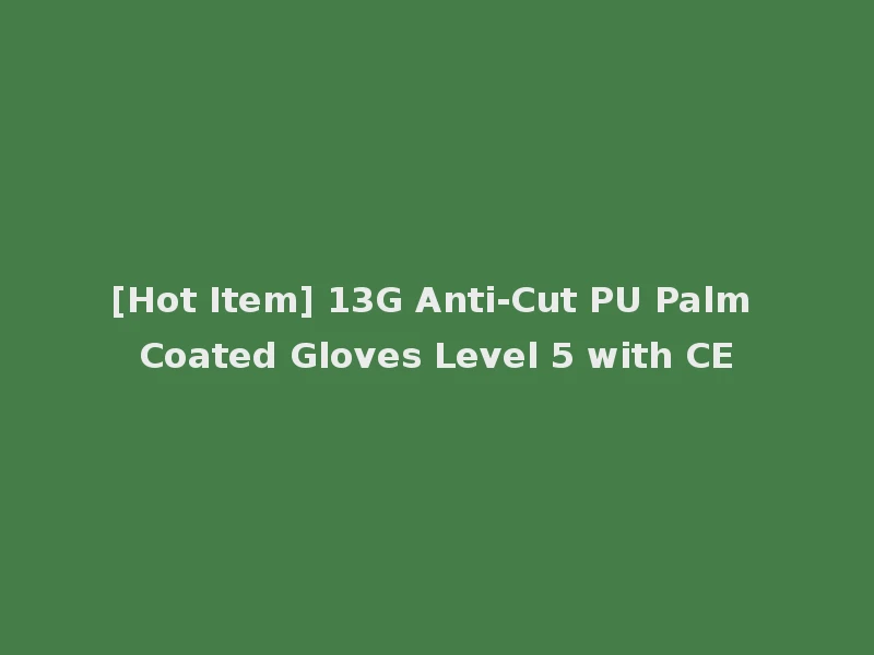 [Hot Item] 13G Anti-Cut PU Palm Coated Gloves Level 5 with CE