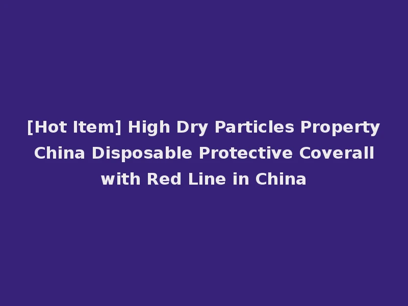 [Hot Item] High Dry Particles Property China Disposable Protective Coverall with Red Line in China