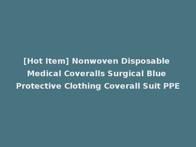 [Hot Item] Nonwoven Disposable Medical Coveralls Surgical Blue Protective Clothing Coverall Suit PPE