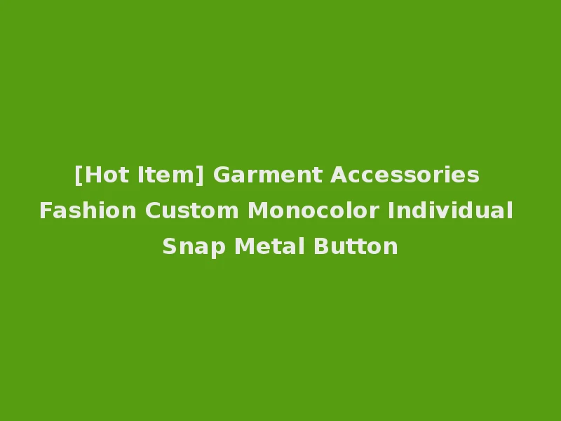 [Hot Item] Garment Accessories Fashion Custom Monocolor Individual Snap Metal Button