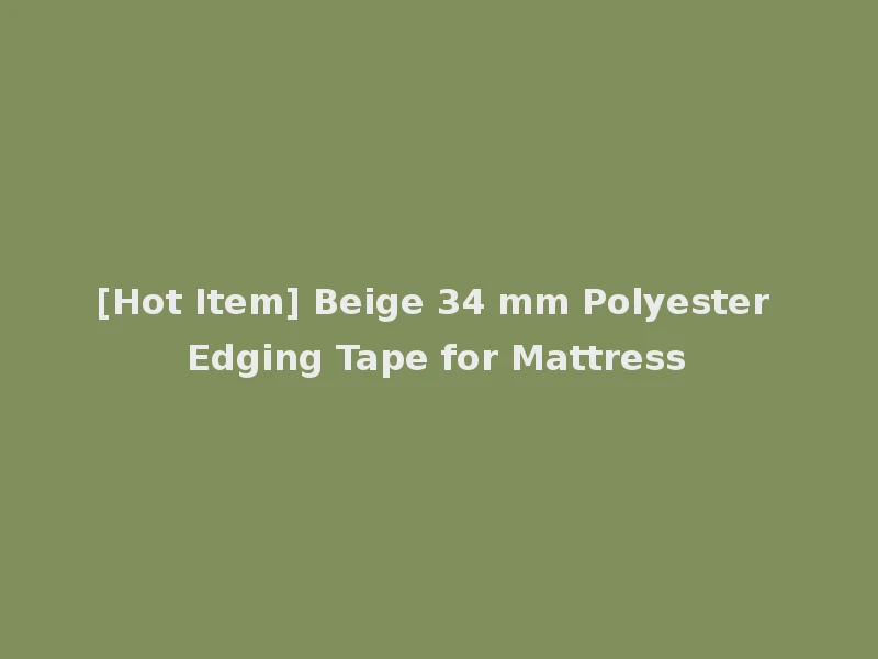 [Hot Item] Beige 34 mm Polyester Edging Tape for Mattress