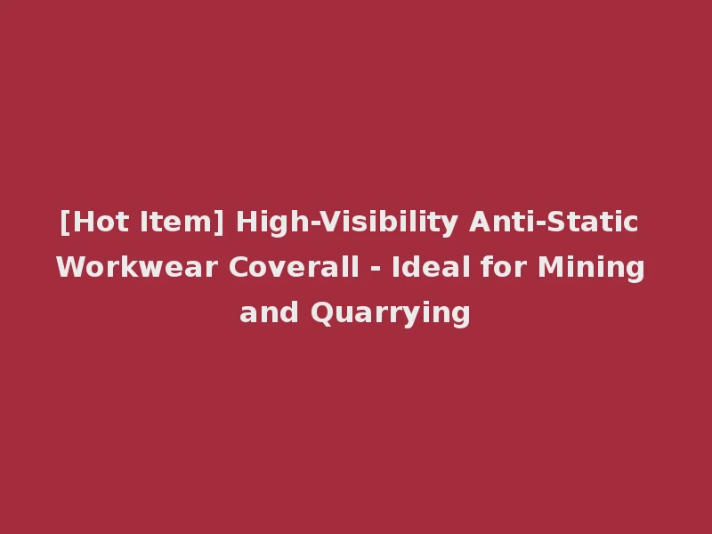 [Hot Item] High-Visibility Anti-Static Workwear Coverall - Ideal for Mining and Quarrying