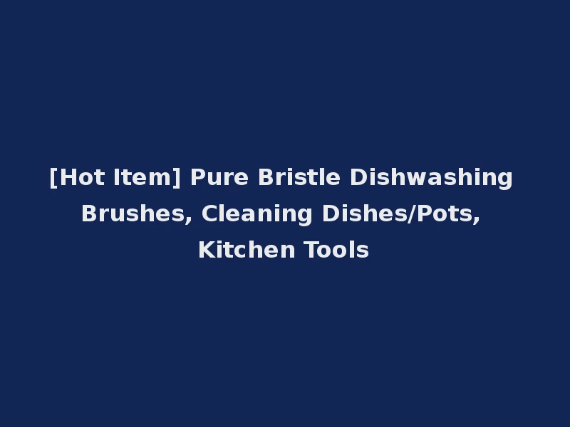 [Hot Item] Pure Bristle Dishwashing Brushes, Cleaning Dishes/Pots, Kitchen Tools