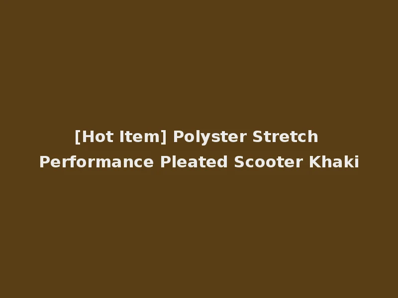 [Hot Item] Polyster Stretch Performance Pleated Scooter Khaki