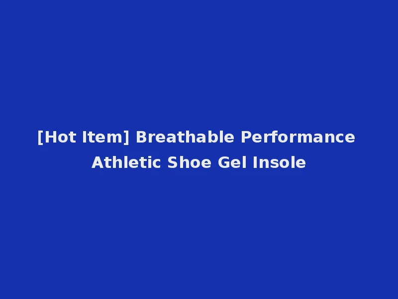 [Hot Item] Breathable Performance Athletic Shoe Gel Insole