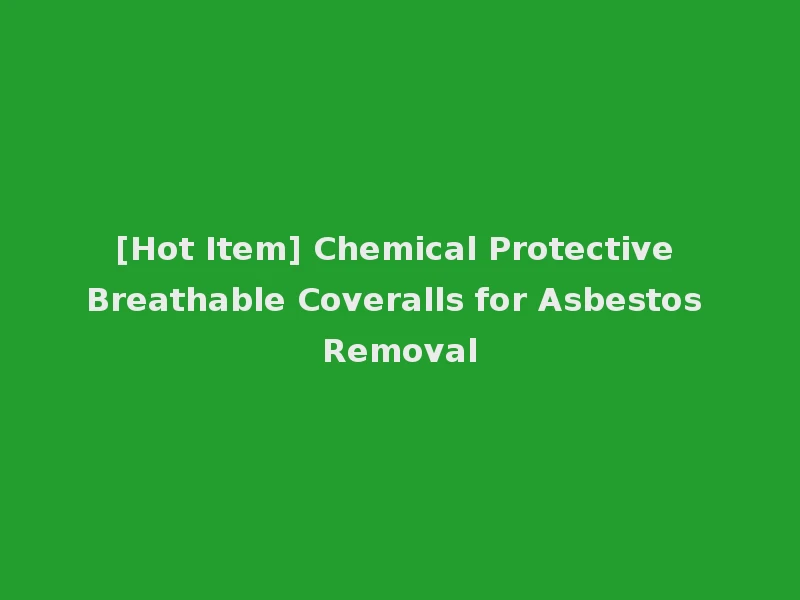 [Hot Item] Chemical Protective Breathable Coveralls for Asbestos Removal