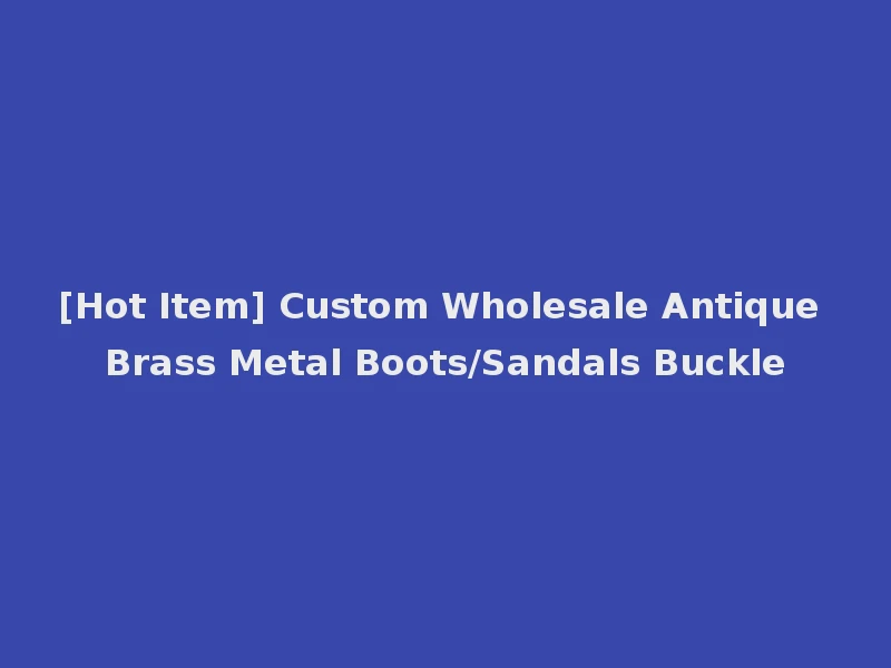 [Hot Item] Custom Wholesale Antique Brass Metal Boots/Sandals Buckle