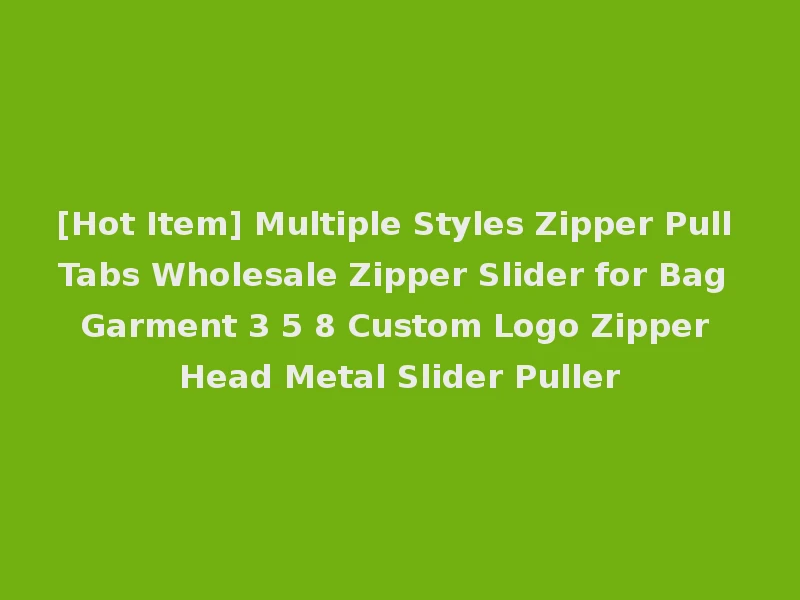 [Hot Item] Multiple Styles Zipper Pull Tabs Wholesale Zipper Slider for Bag Garment 3 5 8 Custom Logo Zipper Head Metal Slider Puller