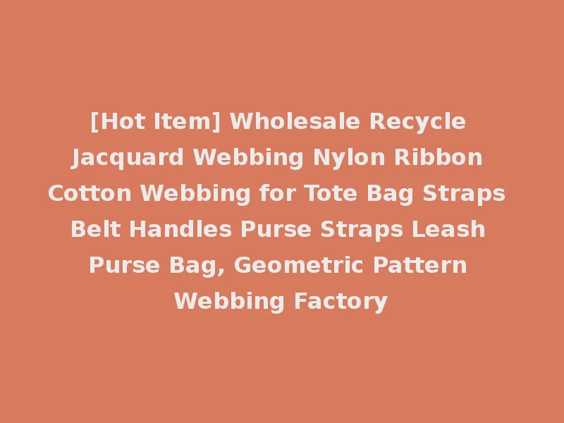 [Hot Item] Wholesale Recycle Jacquard Webbing Nylon Ribbon Cotton Webbing for Tote Bag Straps Belt Handles Purse Straps Leash Purse Bag, Geometric Pattern Webbing Factory