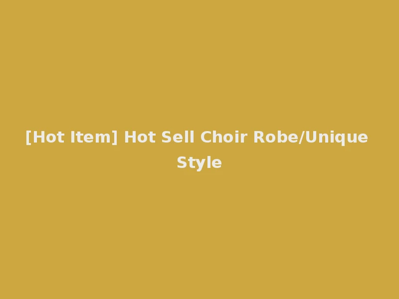 [Hot Item] Hot Sell Choir Robe/Unique Style