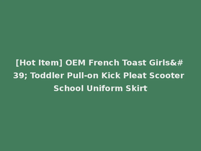 [Hot Item] OEM French Toast Girls' Toddler Pull-on Kick Pleat Scooter School Uniform Skirt