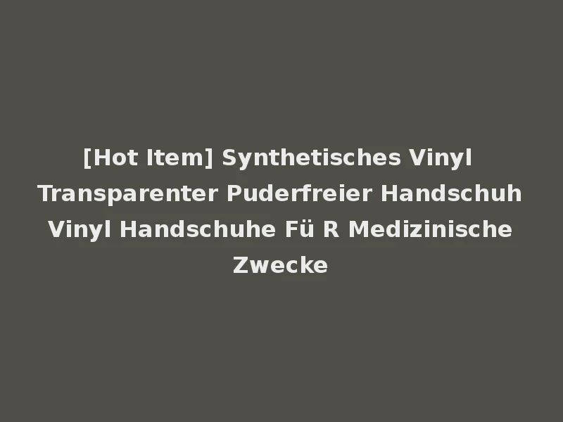 [Hot Item] Synthetisches Vinyl Transparenter Puderfreier Handschuh Vinyl Handschuhe Fü R Medizinische Zwecke