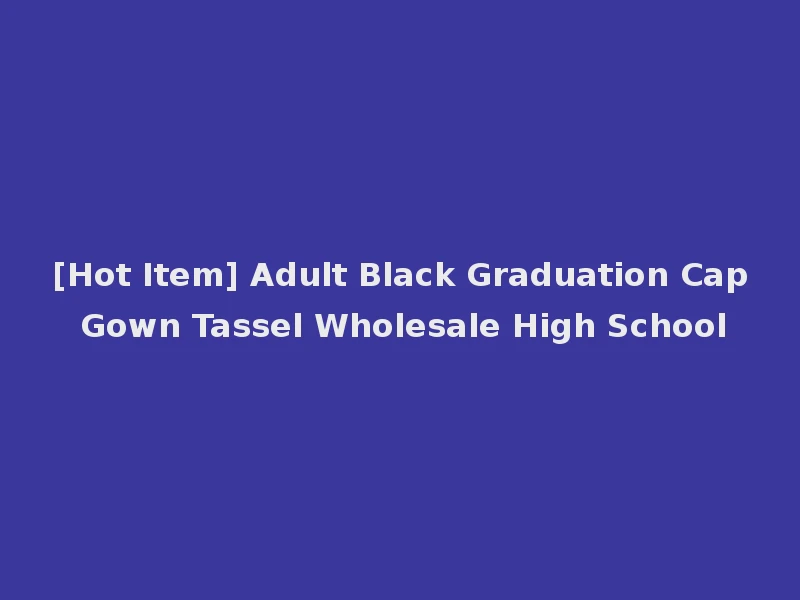 [Hot Item] Adult Black Graduation Cap Gown Tassel Wholesale High School