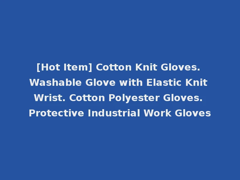 [Hot Item] Cotton Knit Gloves. Washable Glove with Elastic Knit Wrist. Cotton Polyester Gloves. Protective Industrial Work Gloves