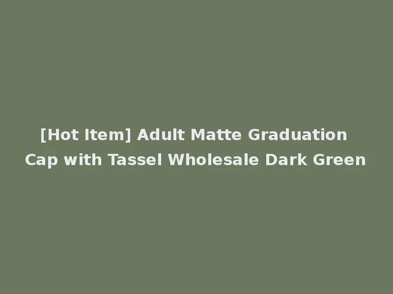 [Hot Item] Adult Matte Graduation Cap with Tassel Wholesale Dark Green
