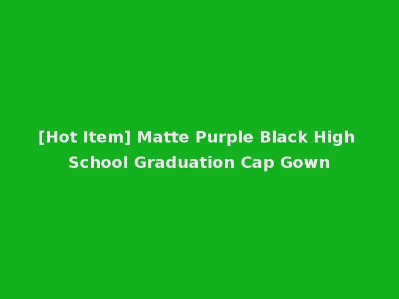 [Hot Item] Matte Purple Black High School Graduation Cap Gown