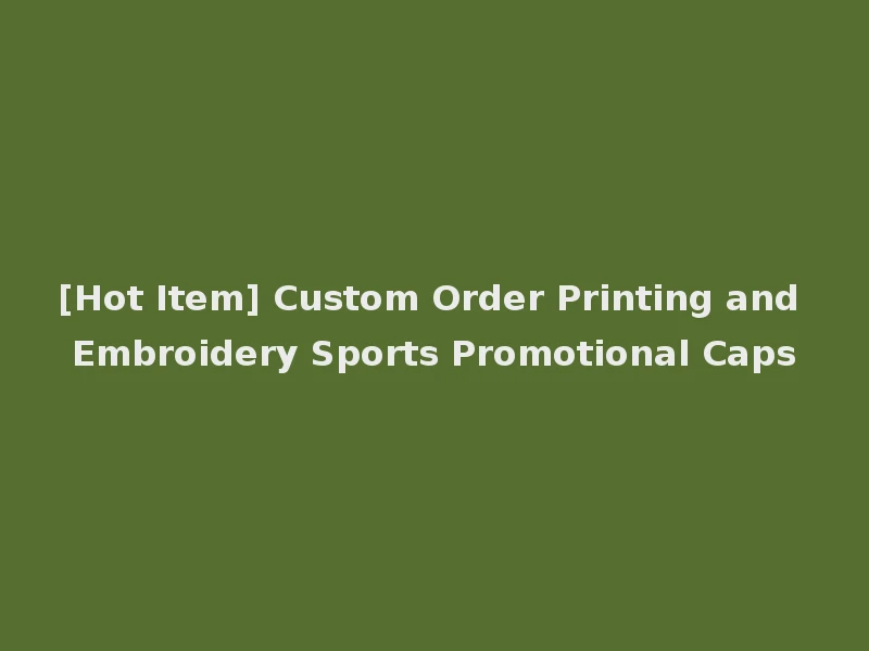 [Hot Item] Custom Order Printing and Embroidery Sports Promotional Caps