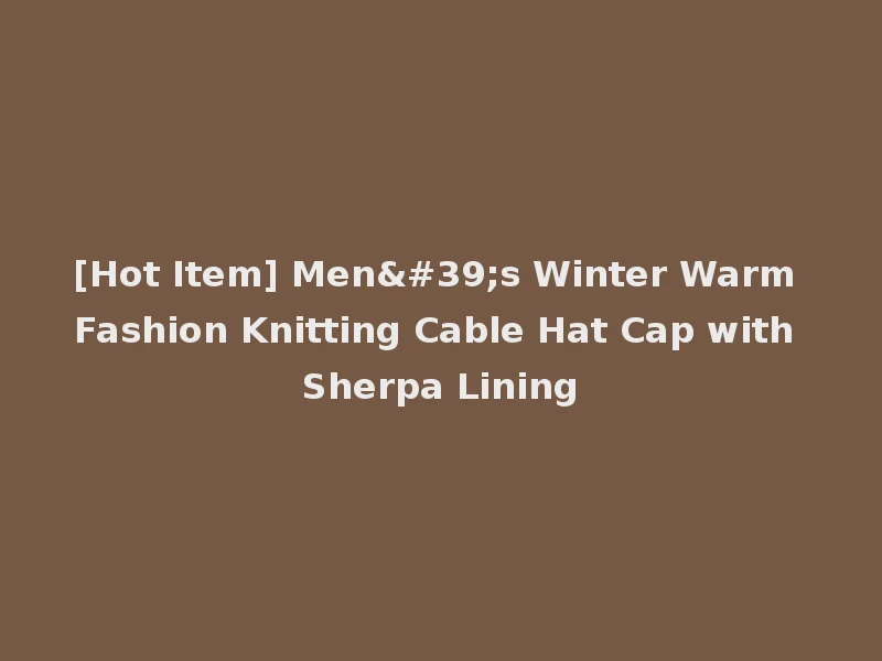 [Hot Item] Men's Winter Warm Fashion Knitting Cable Hat Cap with Sherpa Lining
