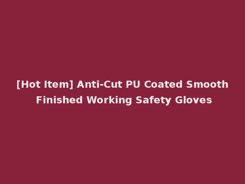 [Hot Item] Anti-Cut PU Coated Smooth Finished Working Safety Gloves