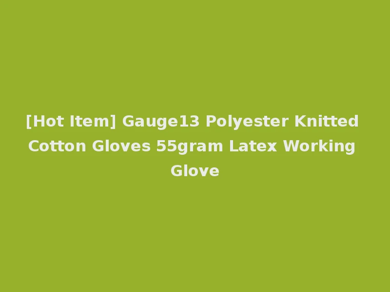 [Hot Item] Gauge13 Polyester Knitted Cotton Gloves 55gram Latex Working Glove