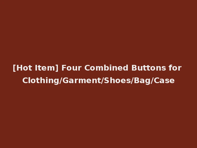 [Hot Item] Four Combined Buttons for Clothing/Garment/Shoes/Bag/Case