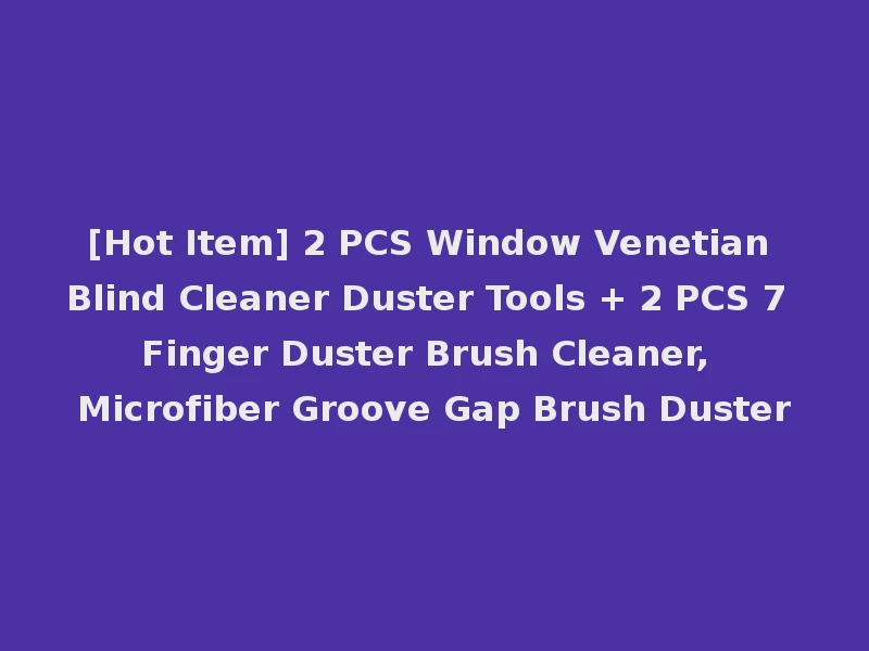 [Hot Item] 2 PCS Window Venetian Blind Cleaner Duster Tools + 2 PCS 7 Finger Duster Brush Cleaner, Microfiber Groove Gap Brush Duster