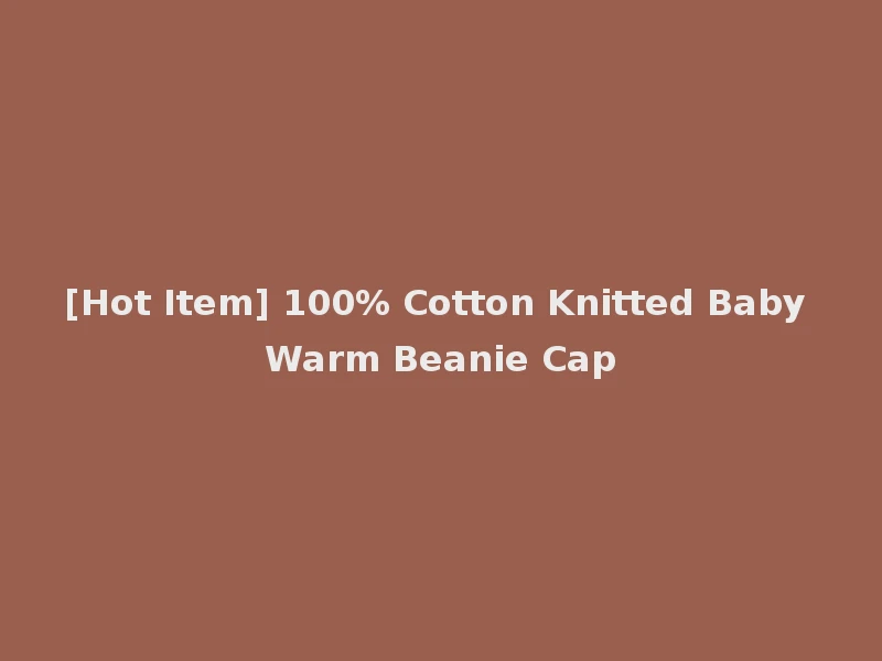 [Hot Item] 100% Cotton Knitted Baby Warm Beanie Cap