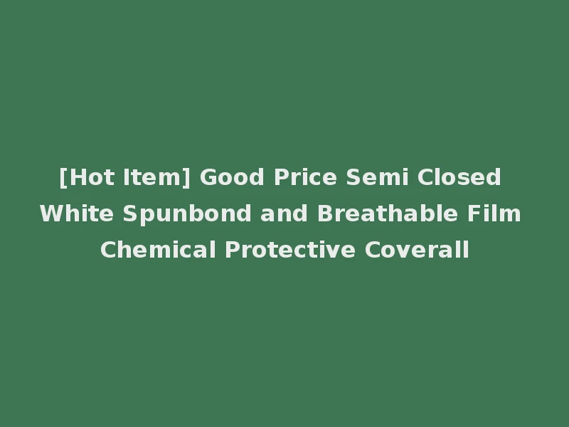 [Hot Item] Good Price Semi Closed White Spunbond and Breathable Film Chemical Protective Coverall