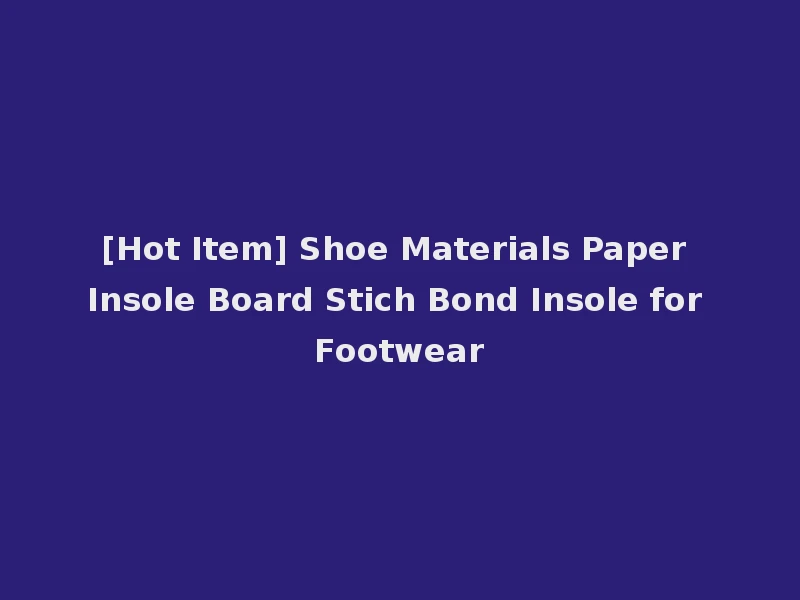 [Hot Item] Shoe Materials Paper Insole Board Stich Bond Insole for Footwear